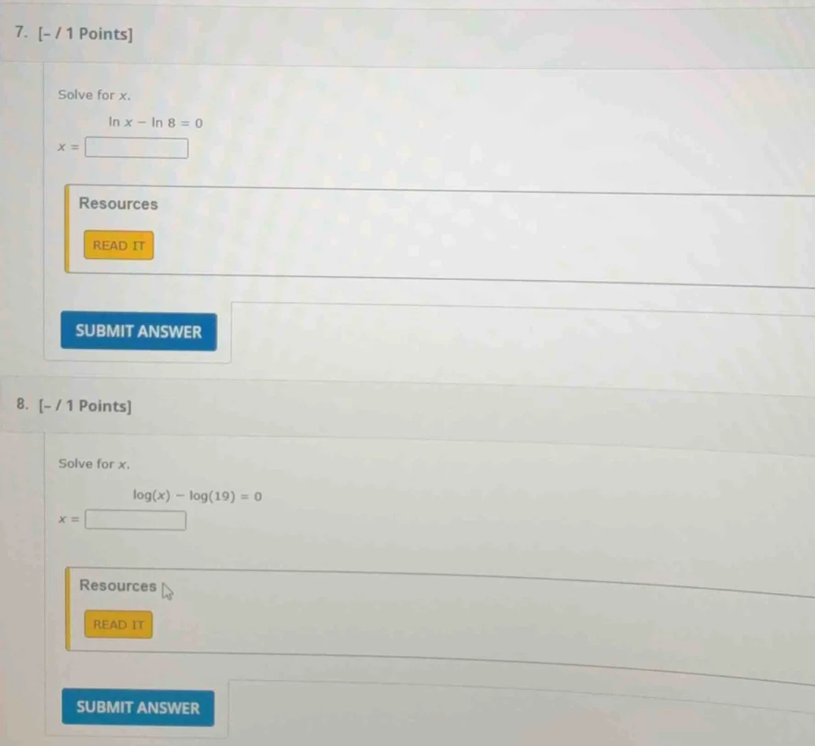 7. - / 1 points solve for x. ln x - ln 8 = 0 x = resources read it subm…