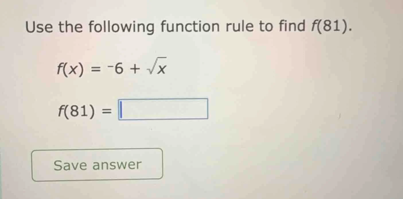 use the following function rule to find f(81). f(x) = -6 + \\sqrt{x} f(…