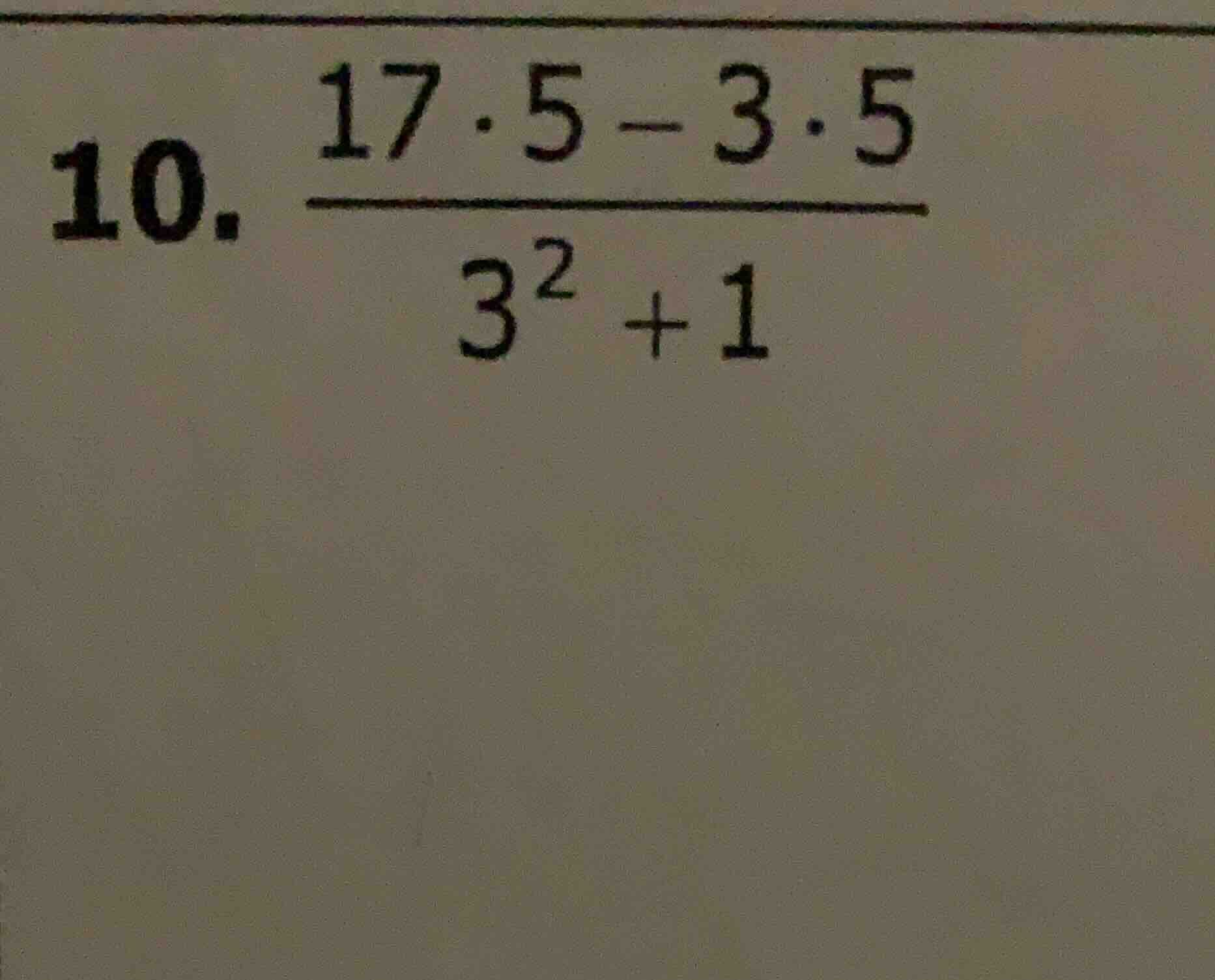 10. \\(\\frac{17.5 - 3.5}{3^2 + 1}\\)