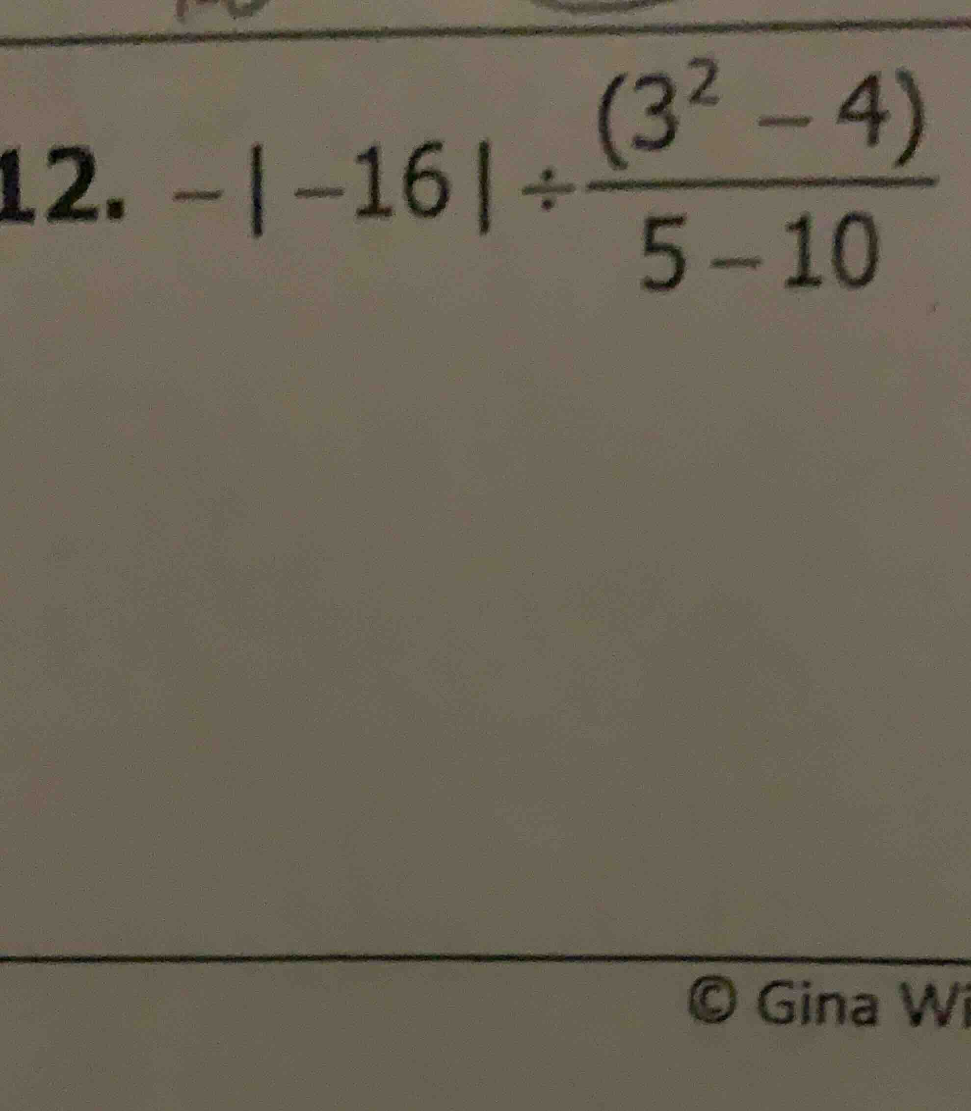 12. $-|-16| div \frac{(3^2 - 4)}{5 - 10}$