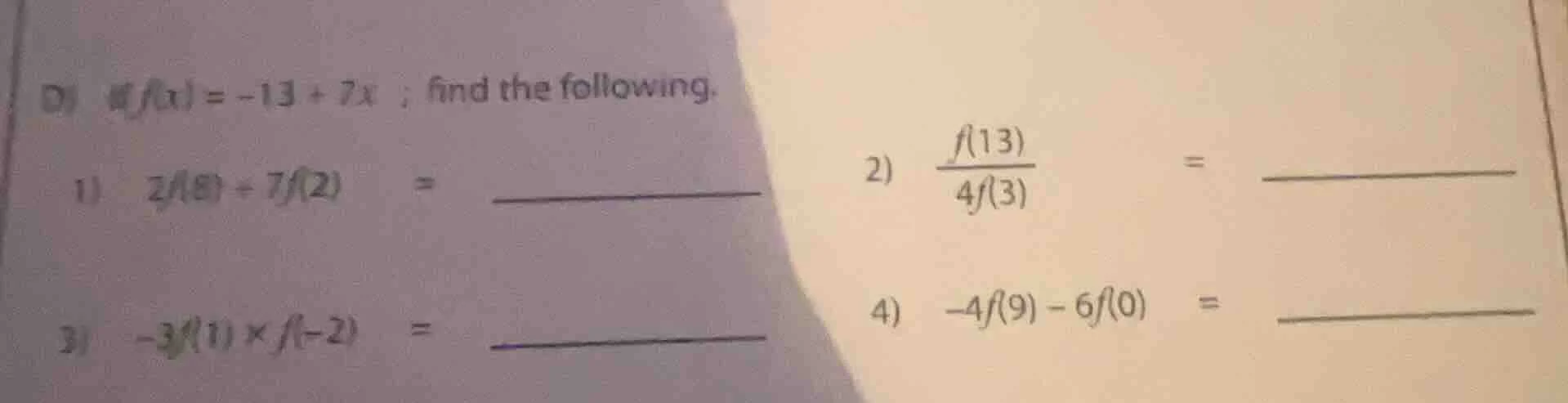 d) if $f(x) = -13 + 7x$ ; find the following. 1) $2f(8) + 7f(2)$ = ____…