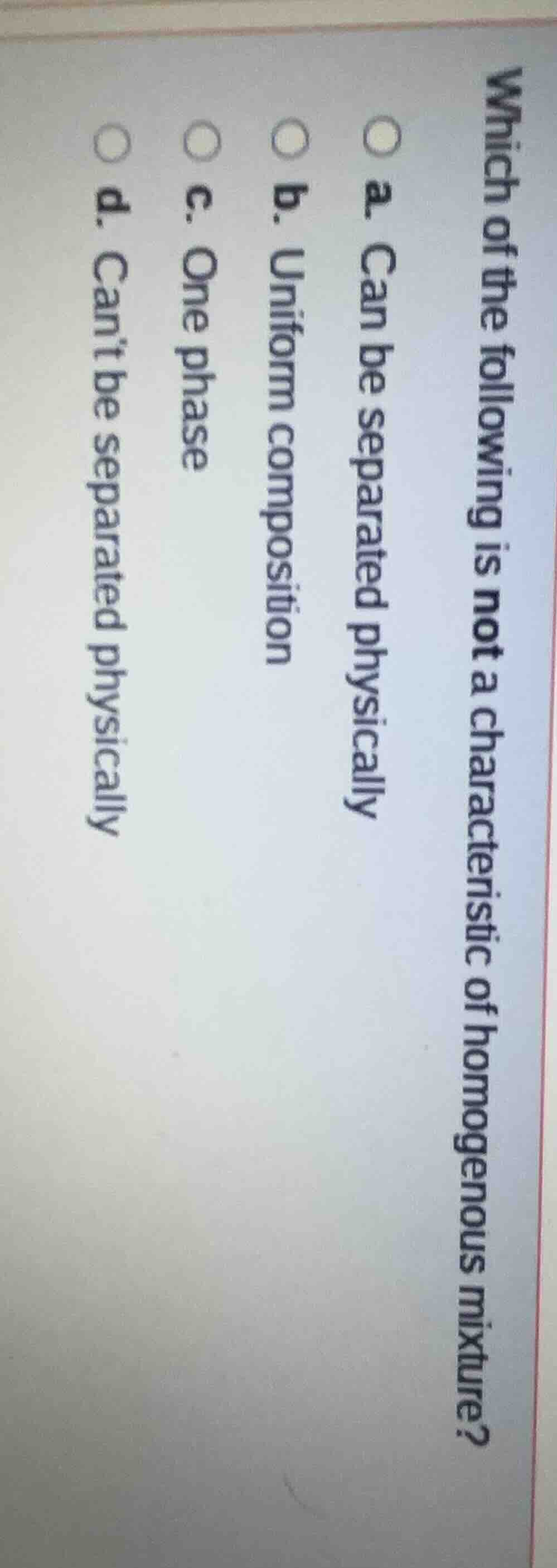 which of the following is not a characteristic of homogenous mixture? a…