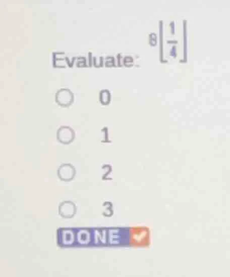 evaluate: \\(\\left\\lfloor \\frac{1}{4} \ ight\ floor\\) options: 0, 1…