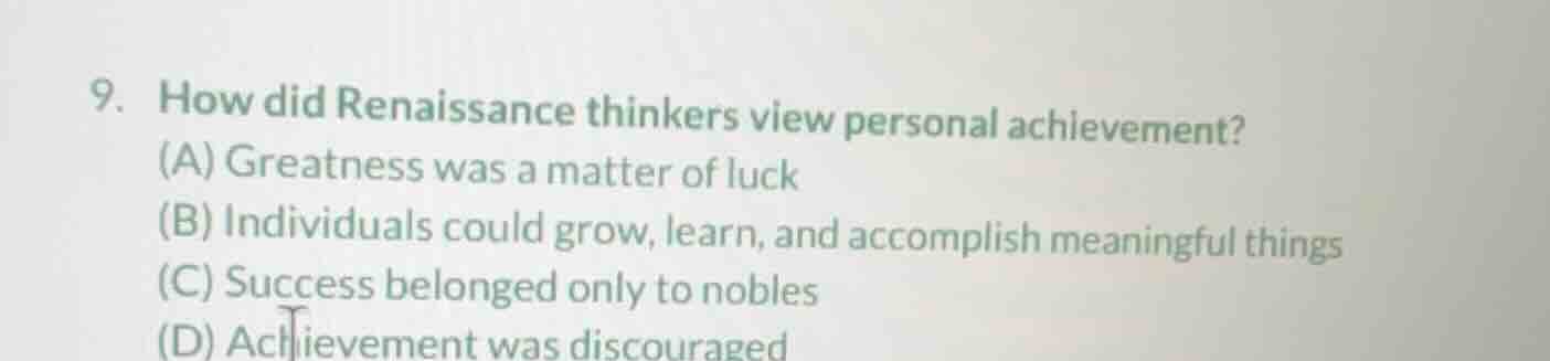 9. how did renaissance thinkers view personal achievement? (a) greatnes…