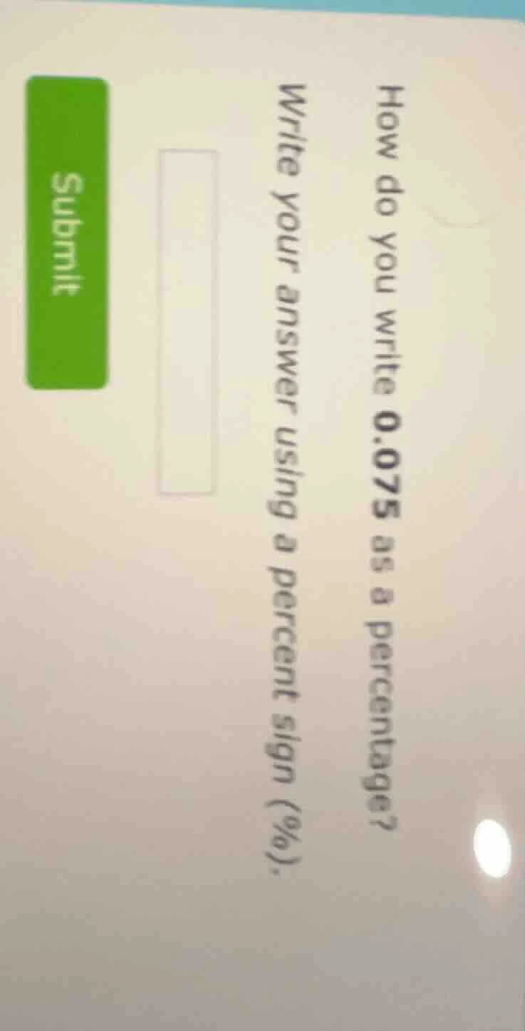 how do you write 0.075 as a percentage? write your answer using a perce…