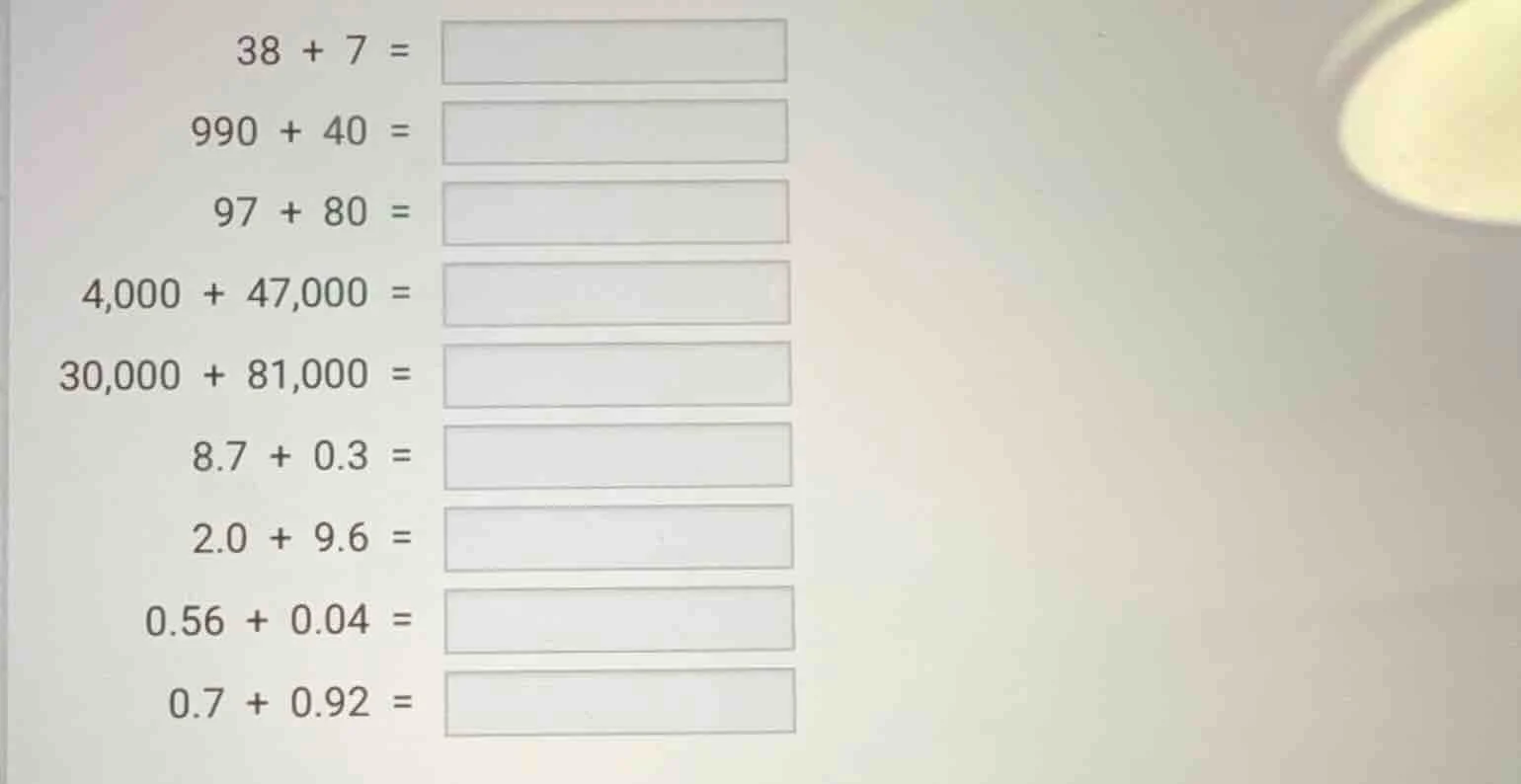 38 + 7 = 990 + 40 = 97 + 80 = 4,000 + 47,000 = 30,000 + 81,000 = 8.7 + …