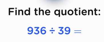 find the quotient: 936 ÷ 39 =