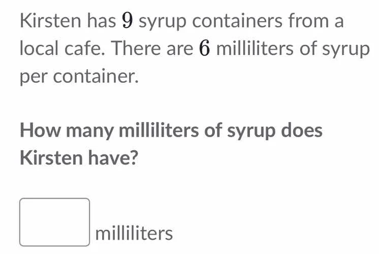 kirsten has 9 syrup containers from a local cafe. there are 6 millilite…