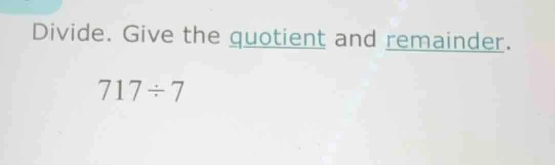 divide. give the quotient and remainder. 717 ÷ 7