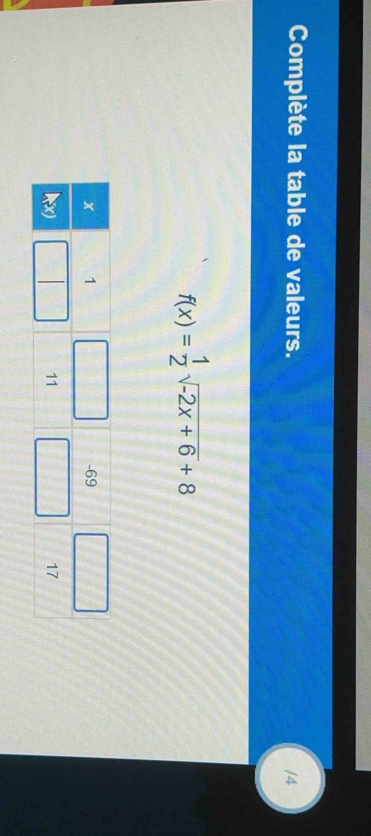 complète la table de valeurs. $f(x) = \\frac{1}{2}\\sqrt{-2x + 6} + 8$ …