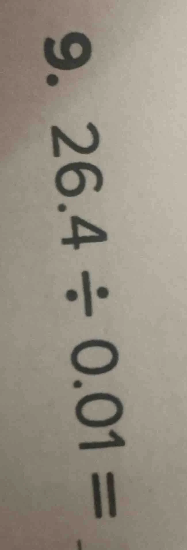 9. 26.4÷0.01=