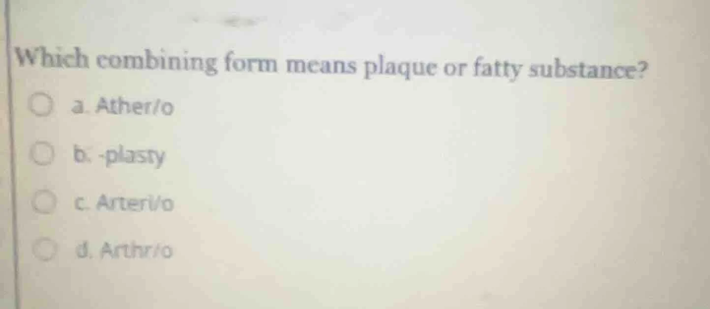 which combining form means plaque or fatty substance? a. ather/o b. -pl…