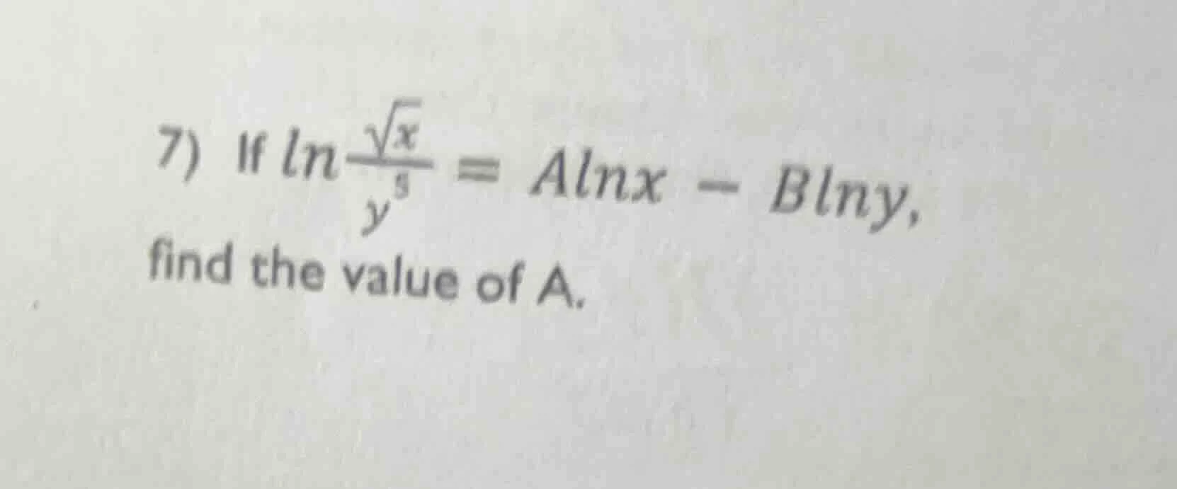 7) if $\\ln \\frac{\\sqrt{x}}{y^3} = a\\ln x - b\\ln y$, find the value…