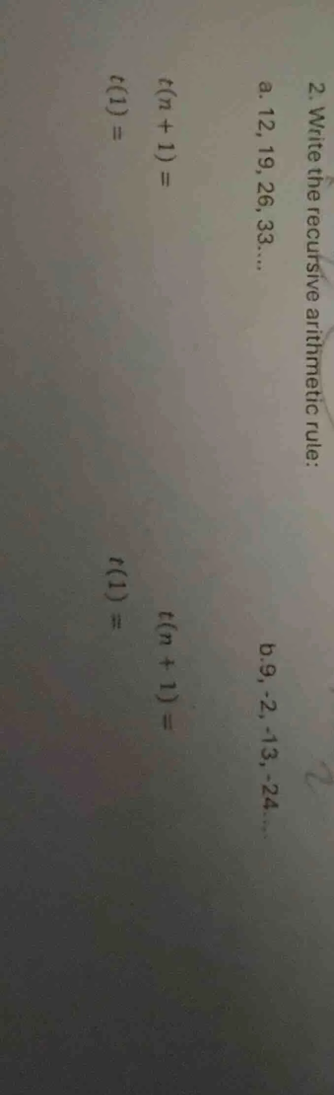 2. write the recursive arithmetic rule: a. 12, 19, 26, 33... ( t(n + 1)…