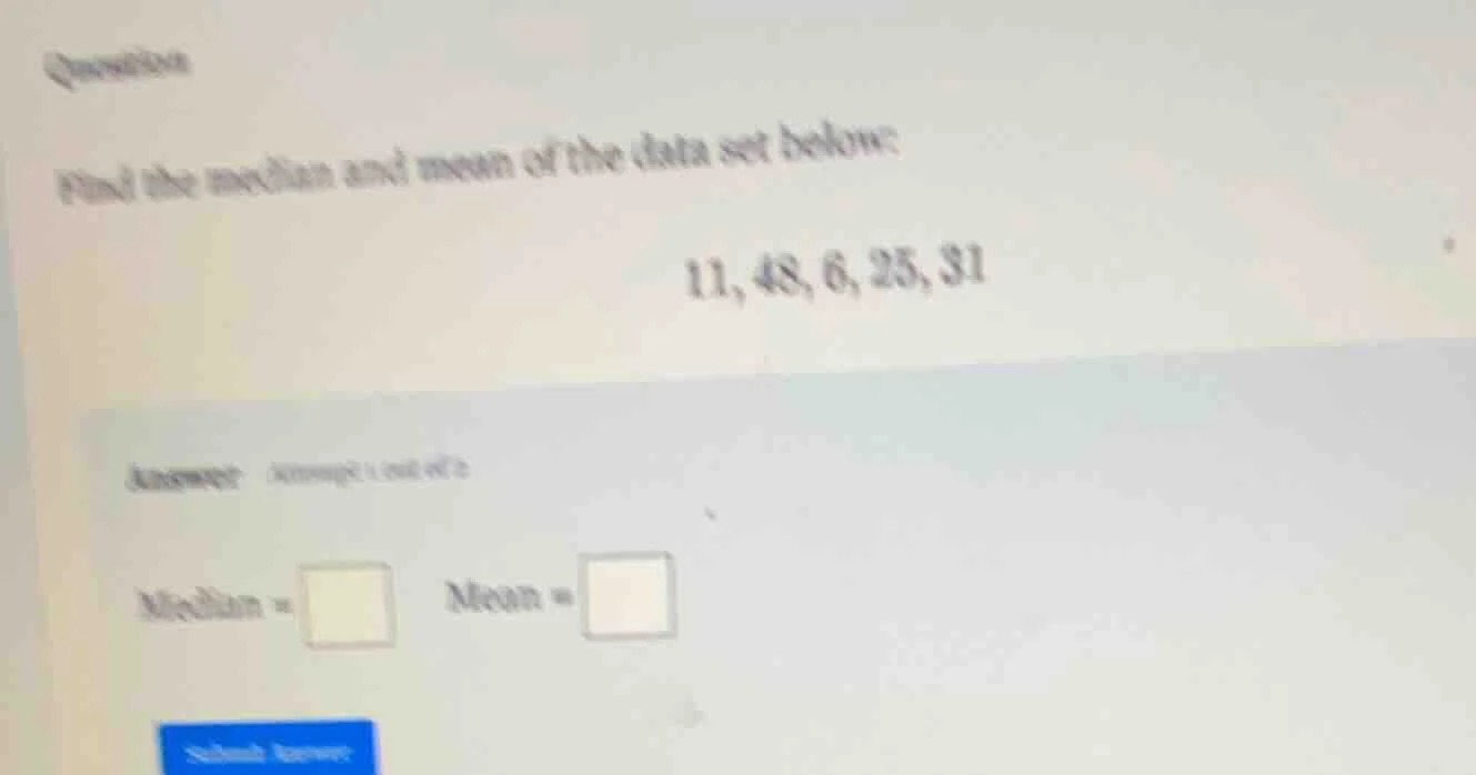 question find the median and mean of the data set below: 11, 48, 6, 25,…