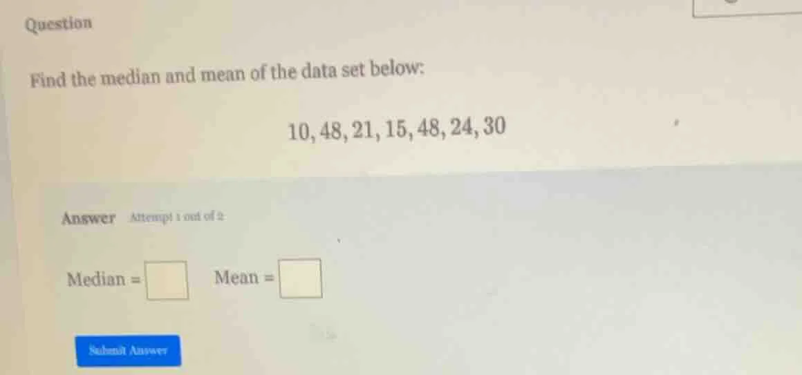 question find the median and mean of the data set below: 10, 48, 21, 15…