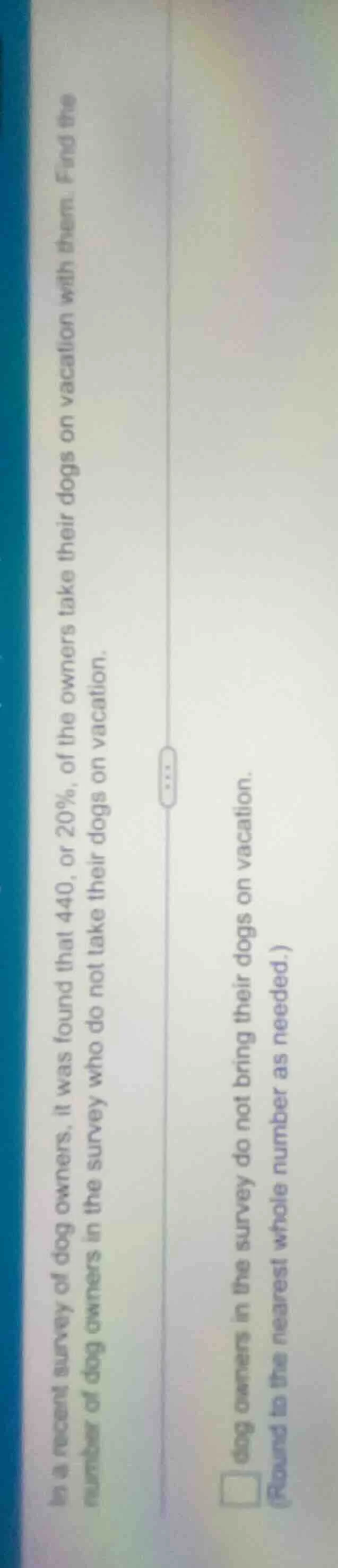 in a recent survey of dog owners, it was found that 440, or 20%, of the…