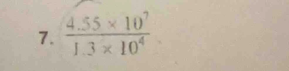 7. \\(\\frac{4.55 \\times 10^{7}}{1.3 \\times 10^{4}}\\)