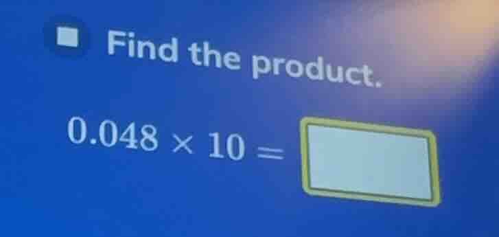 find the product. 0.048 × 10 =
