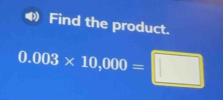 find the product. 0.003 × 10,000 =