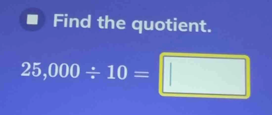 find the quotient. 25,000 ÷ 10 =