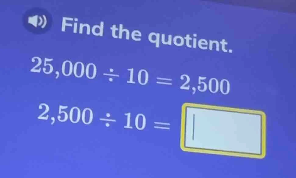 find the quotient. 25,000 ÷ 10 = 2,500 2,500 ÷ 10 =