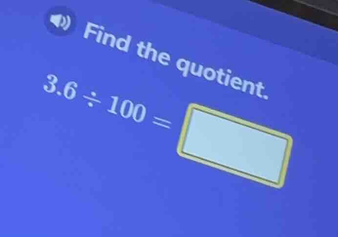 find the quotient. 3.6 ÷ 100 =