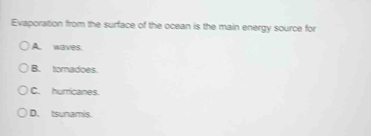 evaporation from the surface of the ocean is the main energy source for…