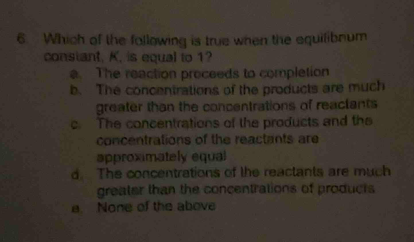 6 which of the following is true when the equilibrium constant, k, is e…