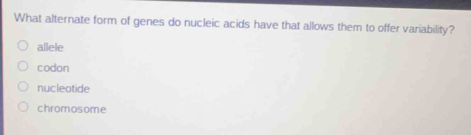 what alternate form of genes do nucleic acids have that allows them to …