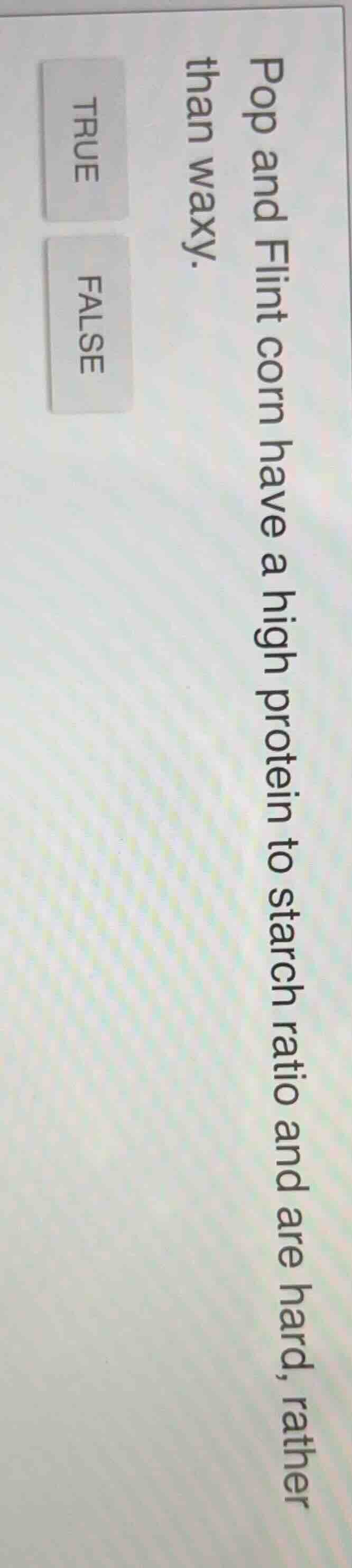 pop and flint corn have a high protein to starch ratio and are hard, ra…