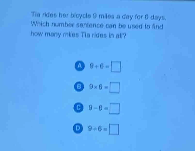 tia rides her bicycle 9 miles a day for 6 days. which number sentence c…