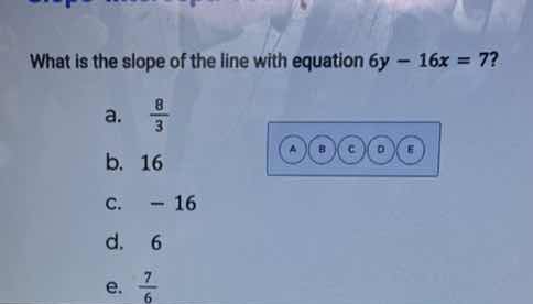 what is the slope of the line with equation $6y - 16x = 7$? a. $\\frac{…