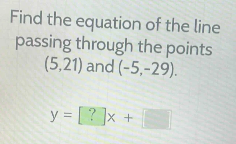find the equation of the line passing through the points (5,21) and (-5…
