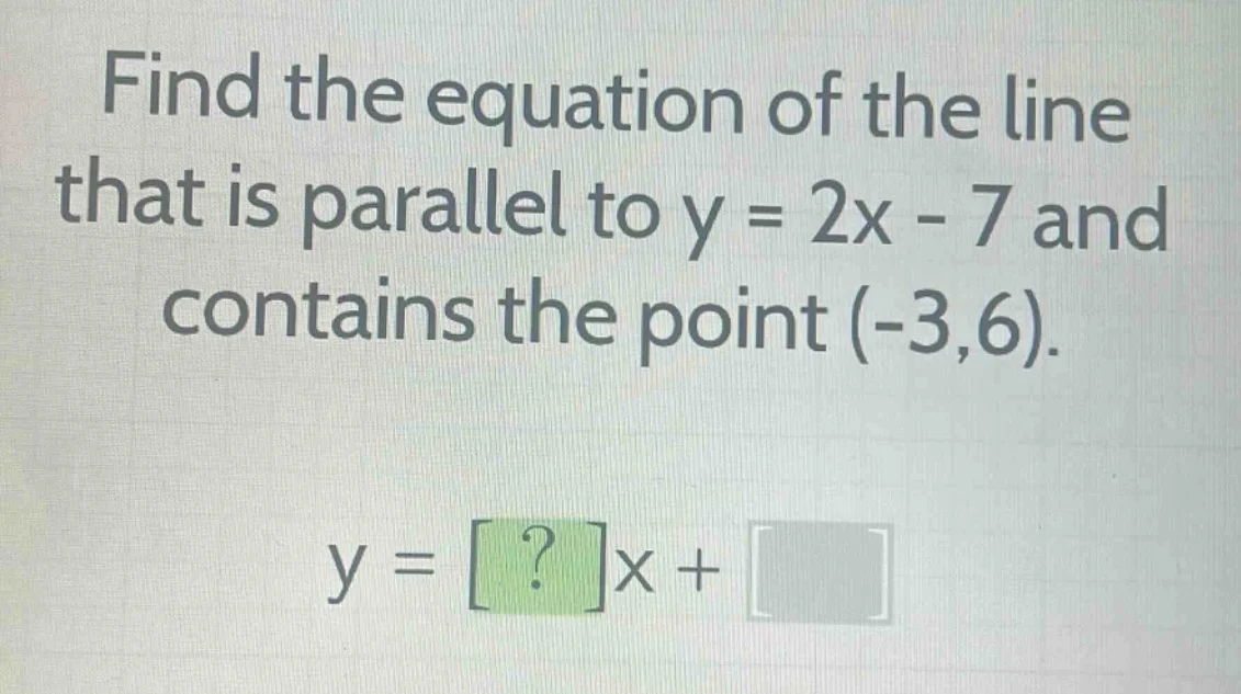 find the equation of the line that is parallel to y = 2x - 7 and contai…