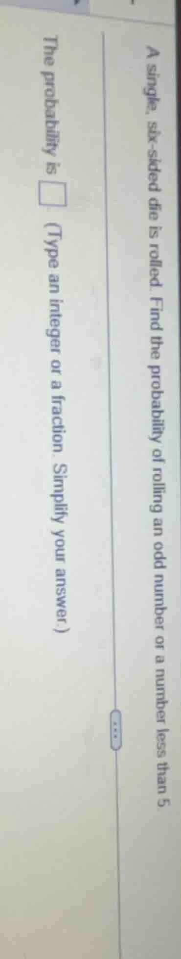 a single, six - sided die is rolled. find the probability of rolling an…
