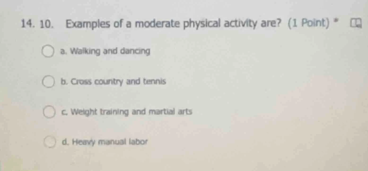 14. 10. examples of a moderate physical activity are? (1 point) * a. wa…