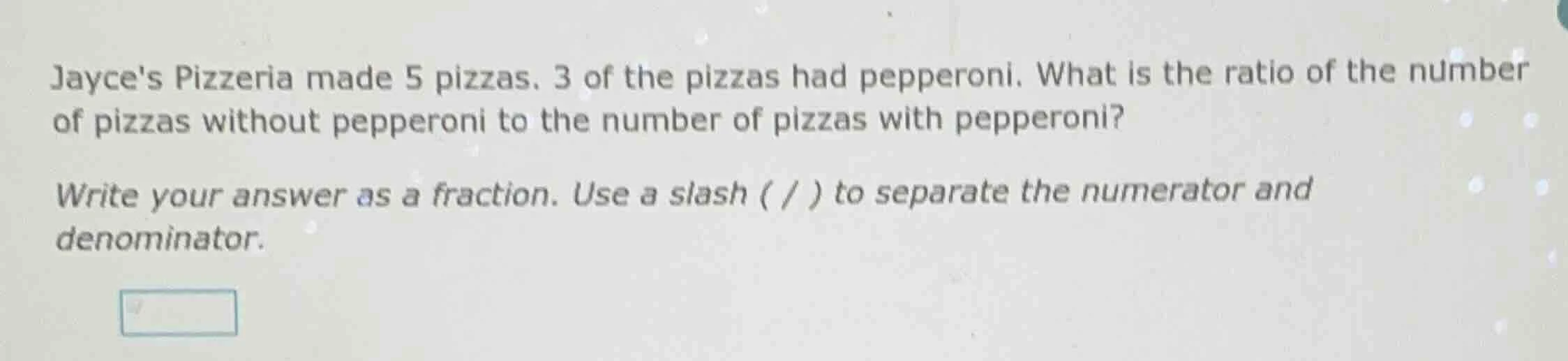 jayces pizzeria made 5 pizzas. 3 of the pizzas had pepperoni. what is t…