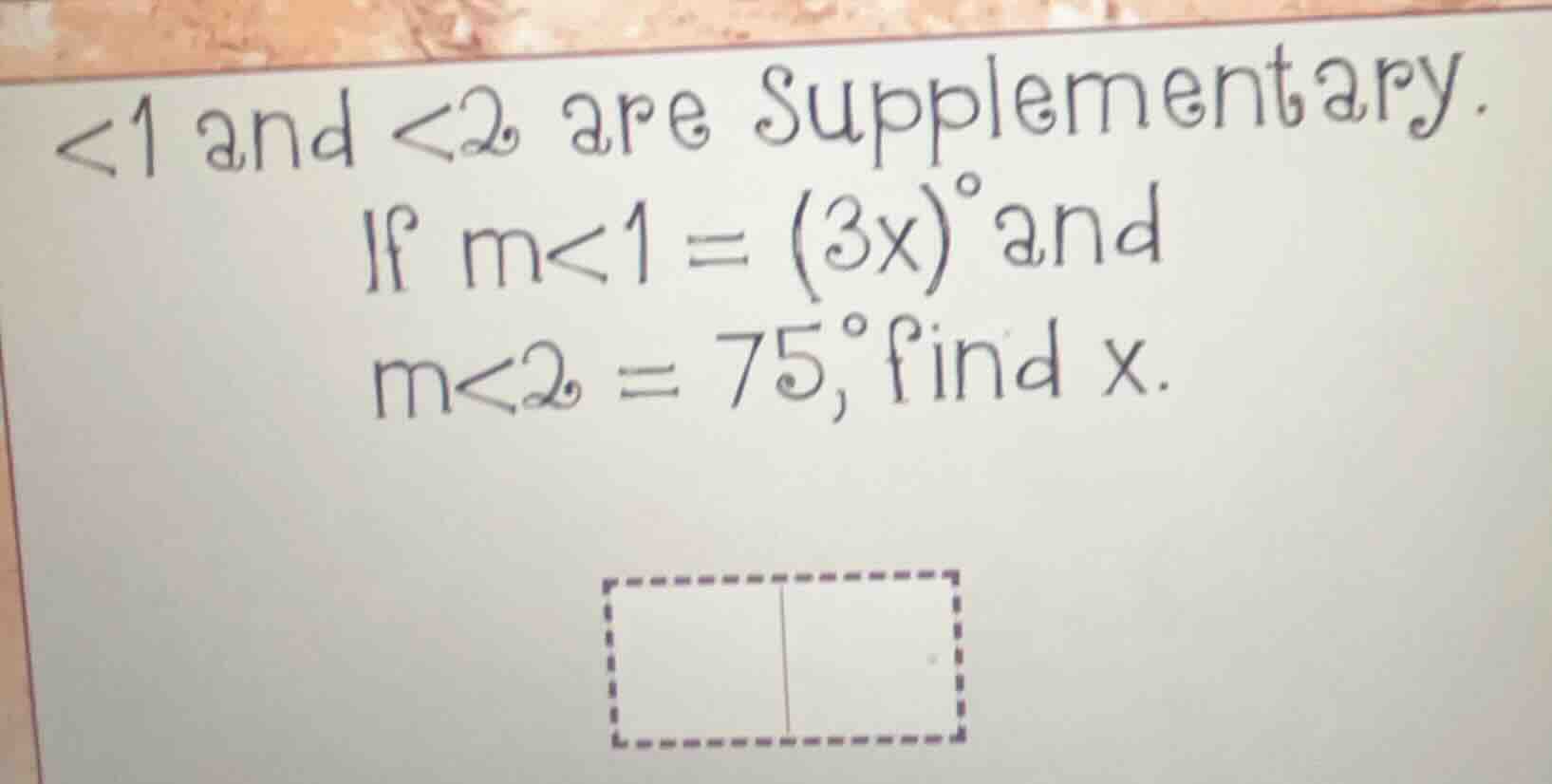 <1 and <2 are supplementary. if m<1 = (3x)° and m<2 = 75°, find x.