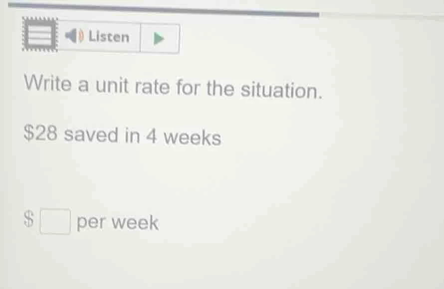 write a unit rate for the situation. $28 saved in 4 weeks $ \\square pe…