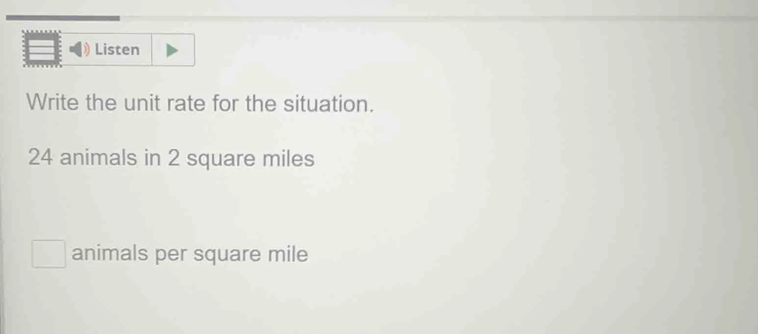write the unit rate for the situation. 24 animals in 2 square miles □ a…