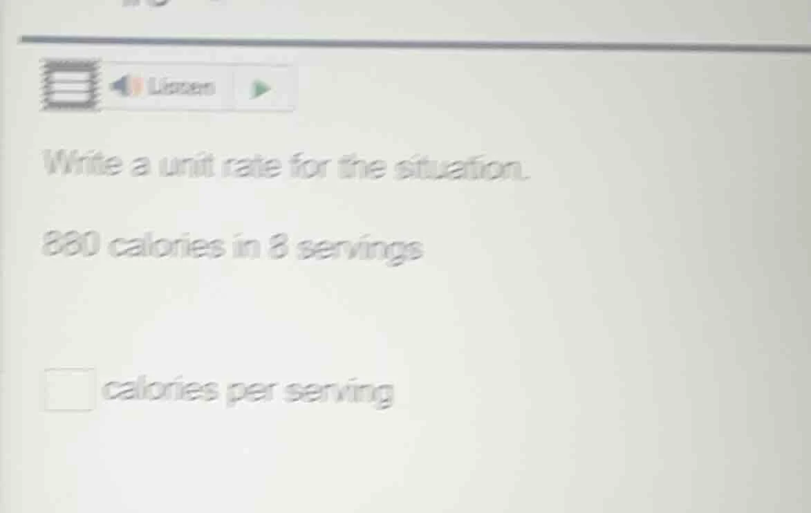 write a unit rate for the situation. 880 calories in 8 servings calorie…