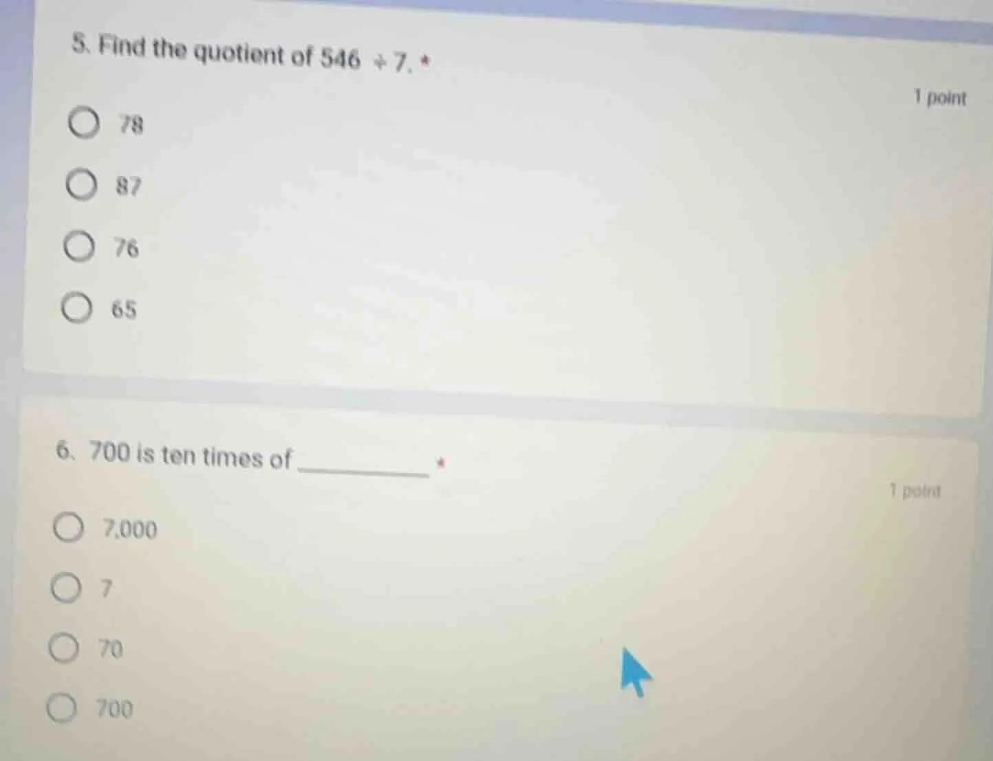 5. find the quotient of 546 ÷ 7. * 1 point ○ 78 ○ 87 ○ 76 ○ 65 6. 700 i…