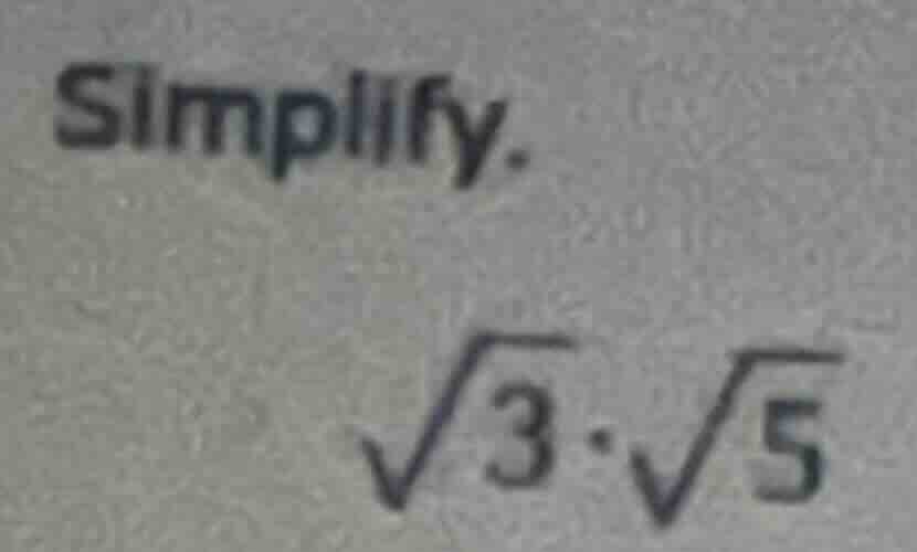 simplify. \\sqrt{3} \\cdot \\sqrt{5}