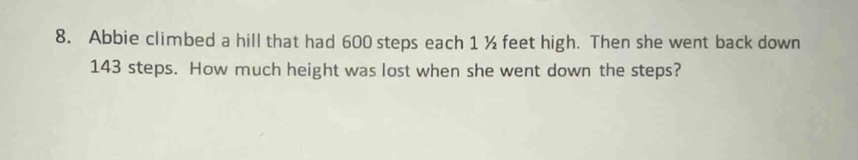 8. abbie climbed a hill that had 600 steps each 1 ½ feet high. then she…
