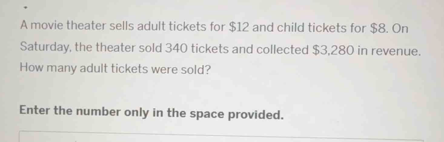 a movie theater sells adult tickets for $12 and child tickets for $8. o…