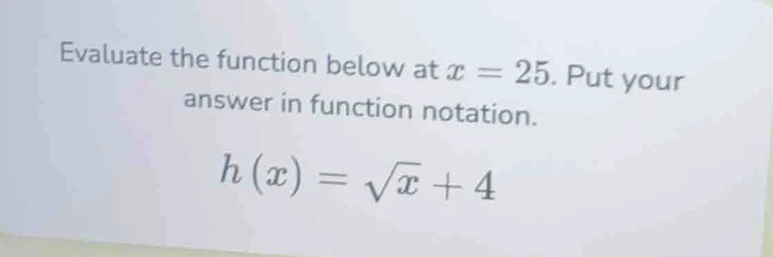 evaluate the function below at x = 25. put your answer in function nota…
