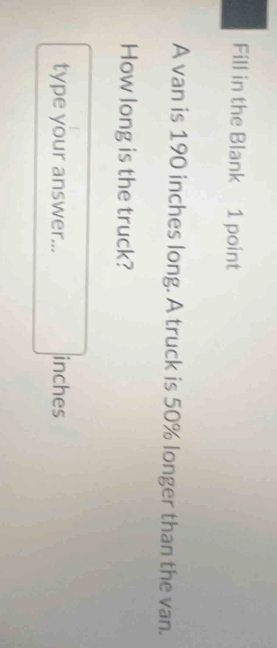 fill in the blank 1 point a van is 190 inches long. a truck is 50% long…