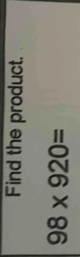 find the product. 98 × 920 =