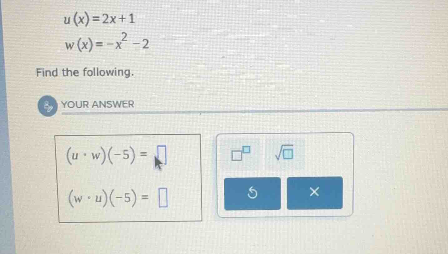 u(x) = 2x + 1 w(x) = -x² - 2 find the following. your answer (u ∘ w)(-5…